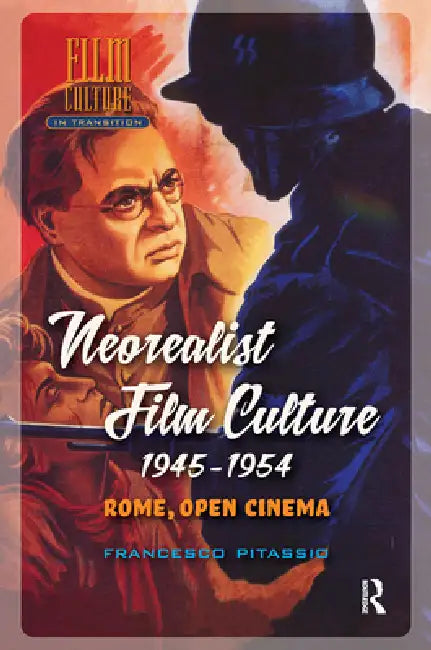 Neorealist Film Culture, 1945-1954: Rome, Open Cinema by Francesco Pitassio