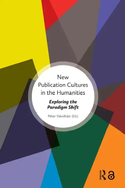 New Publication Cultures in the Humanities: Exploring the Paradigm Shift by Dávidházi Péter