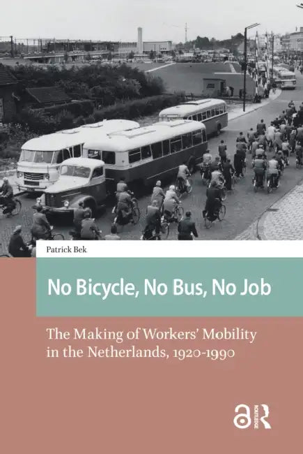 No Bicycle, No Bus, No Job: The Making of Workers' Mobility in the Netherlands, 1920-1990 by Bek Patrick