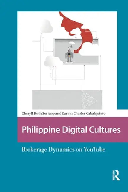 Philippine Digital Cultures: Brokerage Dynamics on YouTube by Cheryll Ruth Soriano