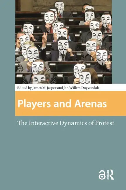 Players and Arenas: The Interactive Dynamics of Protest by Duyvendak Jan Willem