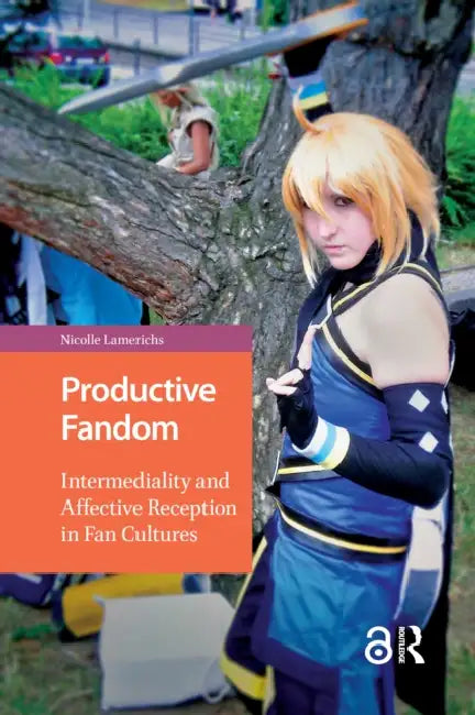 Productive Fandom: Intermediality and Affective Reception in Fan Cultures by Nicolle Lamerichs