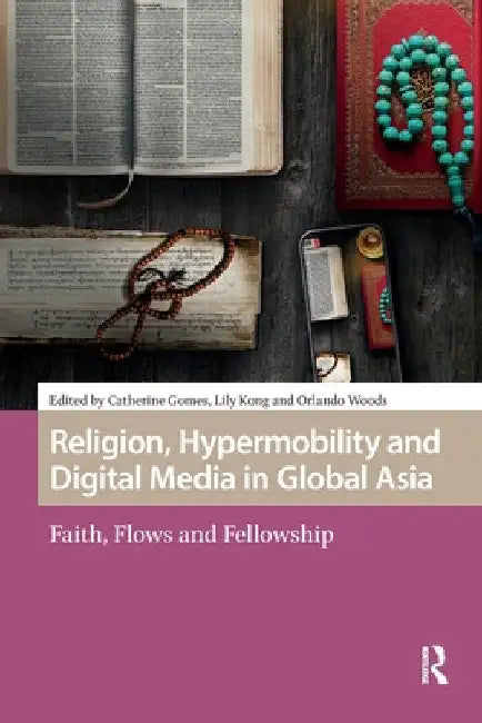 Religion, Hypermobility and Digital Media in Global Asia: Faith, Flows and Fellowship by Catherine Gomes