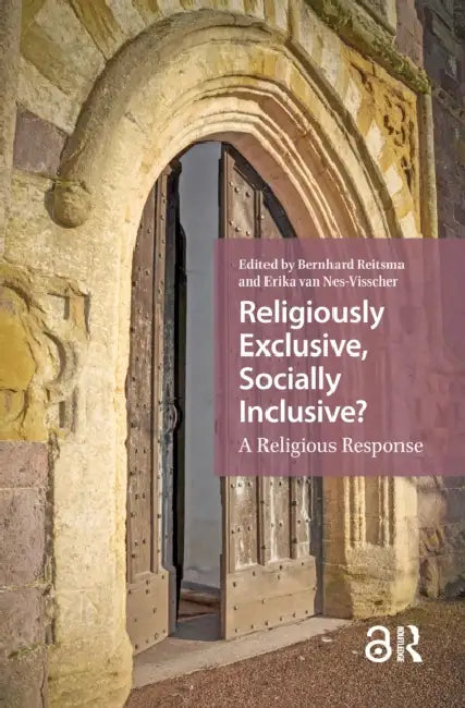 Religiously Exclusive, Socially Inclusive: A Religious Response by Reitsma Bernhard