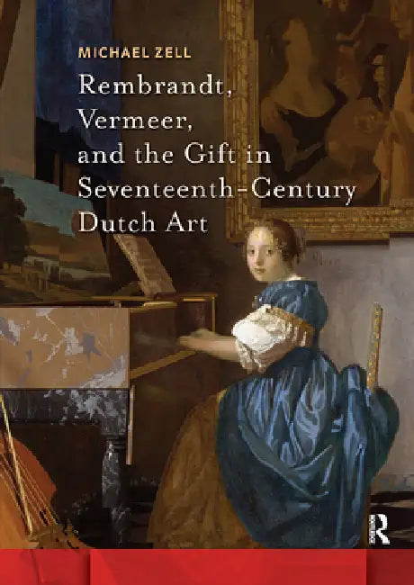 Rembrandt, Vermeer, and the Gift in Seventeenth-Century Dutch Art by Michael Zell