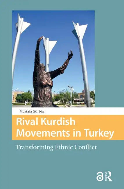 Rival Kurdish Movements in Turkey: Transforming Ethnic Conflict by Gürbüz Mustafa