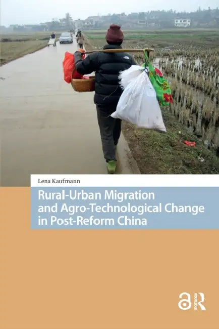 Rural-Urban Migration and Agro-Technological Change in Post-Reform China by Kaufmann Lena