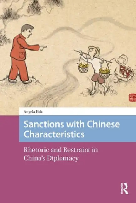 Sanctions with Chinese Characteristics: Rhetoric and Restraint in China's Diplomacy by Angela Poh