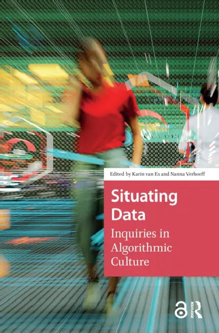Situating Data: Inquiries in Algorithmic Culture by Es Karin van
