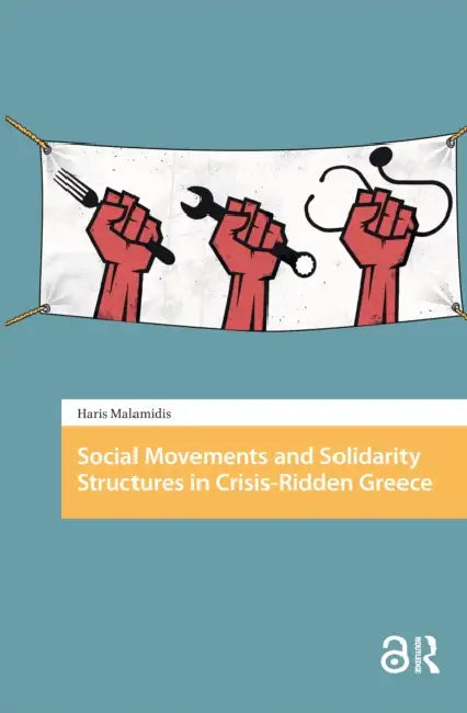 Social Movements and Solidarity Structures in Crisis-Ridden Greece by Malamidis Haris