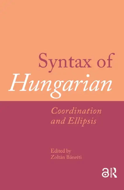 Syntax of Hungarian: Coordination and Ellipsis by Bánréti Zoltán