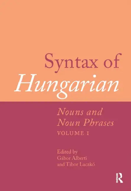 Syntax of Hungarian: Nouns and Noun Phrases by Alberti Gábor
