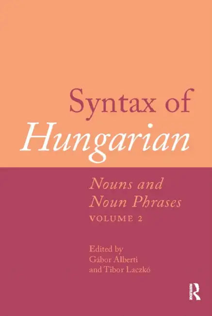 Syntax of Hungarian: Nouns and Noun Phrases by Alberti Gábor