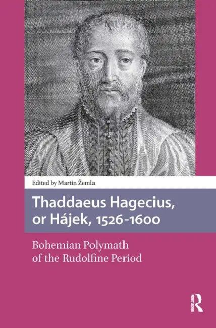 Thaddaeus Hagecius, or Hájek, 1526-1600: Bohemian Polymath of the Rudolfine Period by Martin Zemla