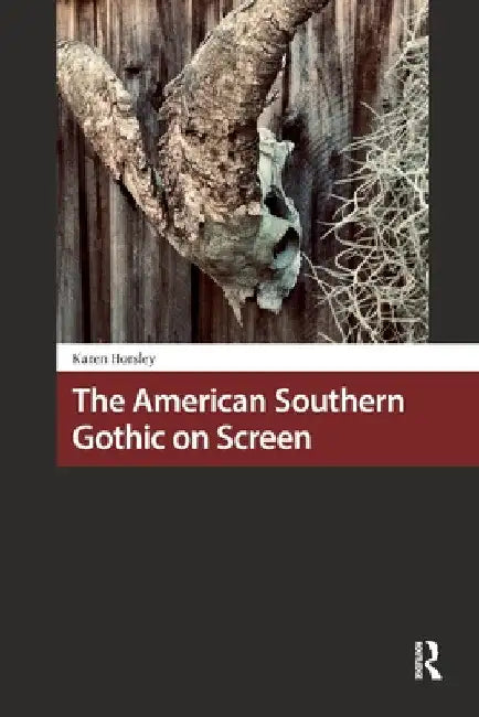 The American Southern Gothic on Screen by Karen Horsley