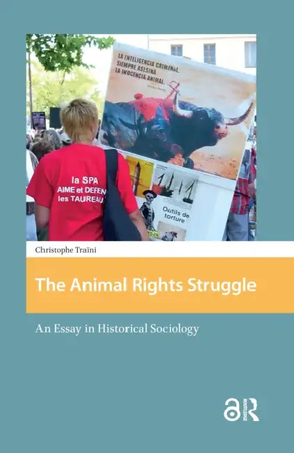 The Animal Rights Struggle: An Essay in Historical Sociology by Traïni Christophe