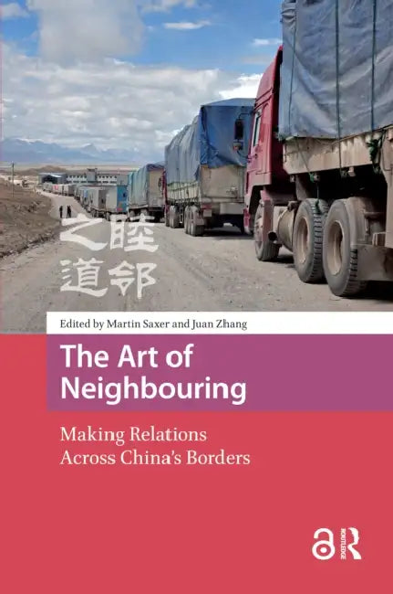 The Art of Neighbouring: Making Relations Across China's Borders by Saxer Martin