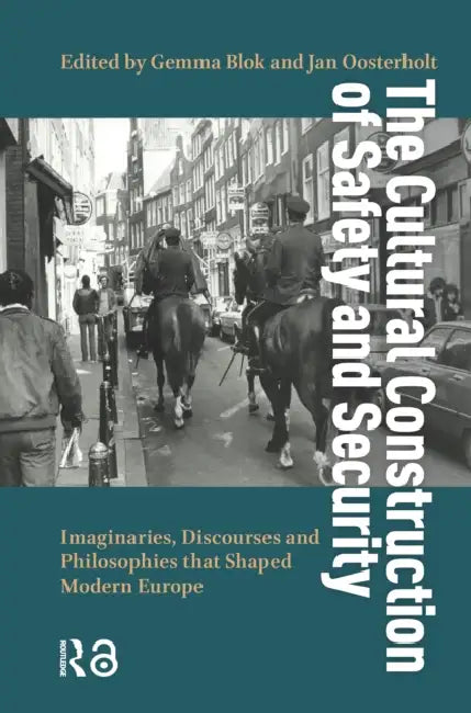 The Cultural Construction of Safety and Security: Imaginaries, Discourses and Philosophies That Shaped Modern Europe by Blok Gemma