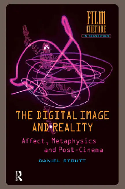 The Digital Image and Reality: Affect, Metaphysics and Post-Cinema by Daniel Strutt