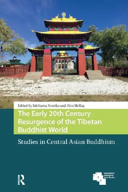 The Early 20th Century Resurgence of the Tibetan Buddhist World: Studies in Central Asian Buddhism by Ishihama Yumiko