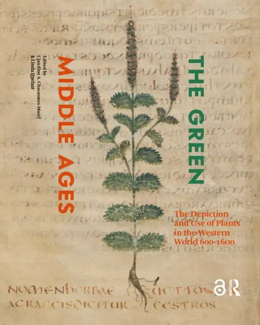 The Green Middle Ages: The Depiction and Use of Plants in the Western World 600-1600 by Chavannes-Mazel Claudine