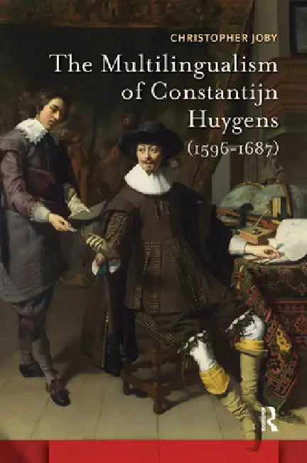 The Multilingualism of Constantijn Huygens (1596-1687) by Christopher Joby