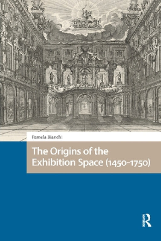 The Origins of the Exhibition Space (1450-1750) by Pamela Bianchi