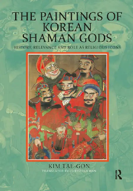 The Paintings of Korean Shaman Gods: History, Relevance and Role as Religious Icons by Kim Tae-Gon