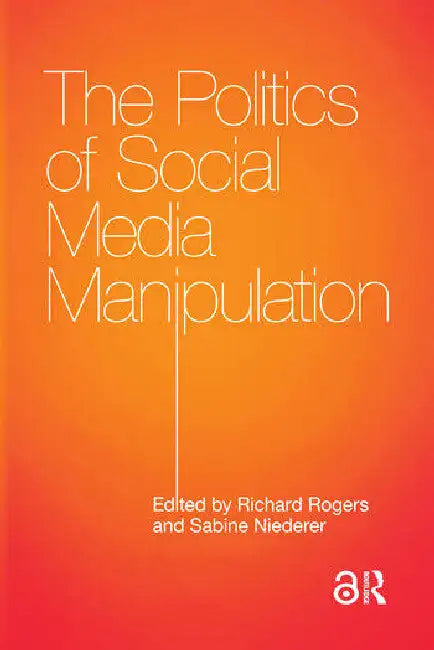The Politics of Social Media Manipulation by Rogers Richard