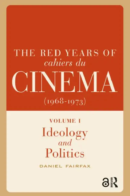 The Red Years of Cahiers Du Cinéma (1968-1973): Ideology and Politics by Daniel Fairfax