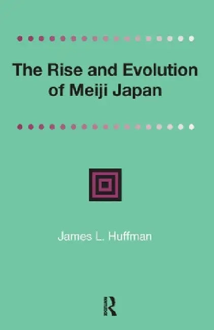 The Rise and Evolution of Meiji Japan by James Huffmann