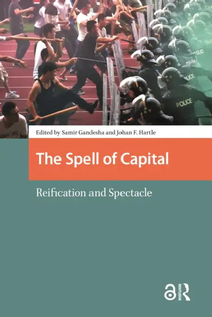 The Spell of Capital: Reification and Spectacle by Gandesha Samir