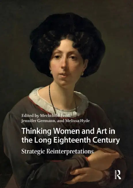 Thinking Women and Art in the Long Eighteenth Century: Strategic Reinterpretations by Mechthild Fend