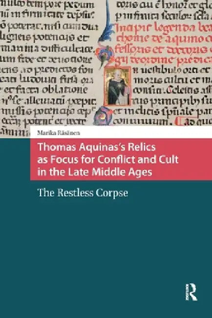 Thomas Aquinas's Relics as Focus for Conflict and Cult in the Late Middle Ages: The Restless Corpse by Marika Räsänen