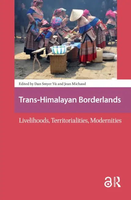 Trans-Himalayan Borderlands: Livelihoods, Territorialities, Modernities by Smyer Yu Dan