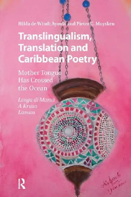 Translingualism, Translation and Caribbean Poetry: Mother Tongue Has Crossed the Ocean by Hilda de Windt Ayoubi
