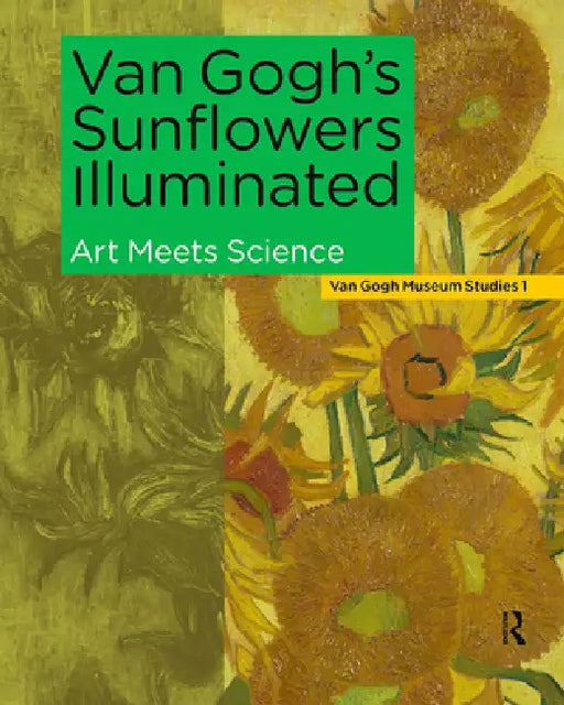 Van Gogh's Sunflowers Illuminated: Art Meets Science by Hendriks Ella