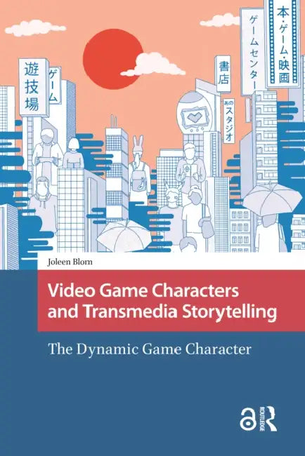 Video Game Characters and Transmedia Storytelling: The Dynamic Game Character by Blom Joleen