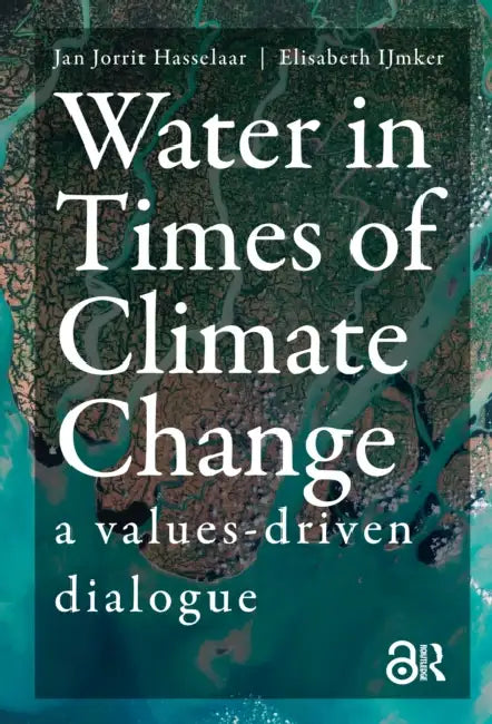 Water in Times of Climate Change: A Values-Driven Dialogue by Hasselaar Jan Jorrit