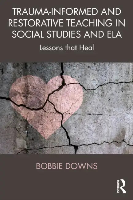 Trauma-Informed and Restorative Teaching in Social Studies and ELA by Bobbie Downs