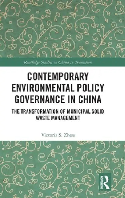 Contemporary Environmental Policy Governance in China: The Transformation of Municipal Solid Waste Management by Victoria S. Zhou