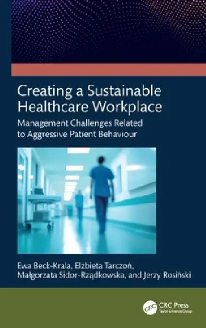 Creating a Sustainable Healthcare Workplace: Management Challenges Related to Aggressive Patient Behaviour by Ewa Beck-Krala, Elżbieta Tarczoń, Malgorzata Sidor-Rządkowska
