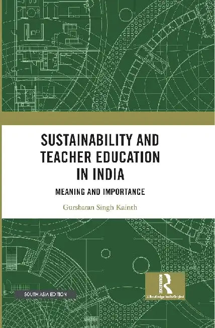 Sustainability and Teacher Education in India: Meaning and Importance by Gursharan Singh Kainth