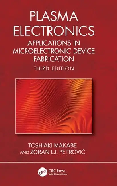 Plasma Electronics: Applications in Microelectronic Device Fabrication by Toshiaki Makabe, Zoran Lj Petrovic