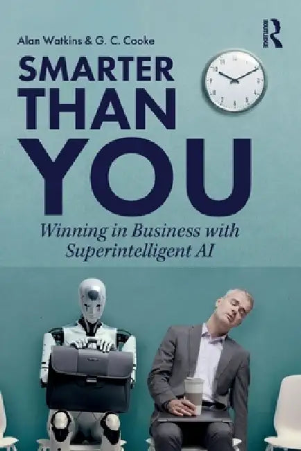 Smarter than You: Winning in Business with Superintelligent AI by Alan Watkins, G. C. Cooke