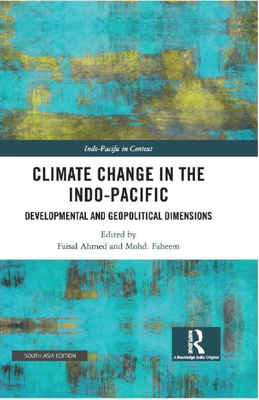 Climate Change in the Indo-Pacific: Developmental and Geopolitical Dimensions by Faisal Ahmed