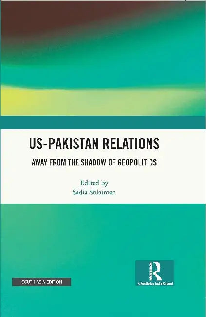 US-Pakistan Relations: Away from the Shadow of Geopolitics by Sadia Sulaiman