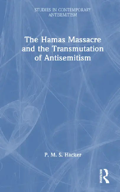 The Hamas Massacre and the Transmutation of Antisemitism by P. M. S. Hacker