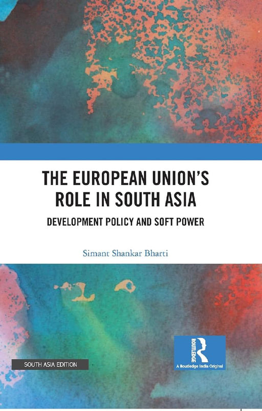 The European Union's Role in South Asia: Development Policy and Soft Power by Simant Shankar Bharti