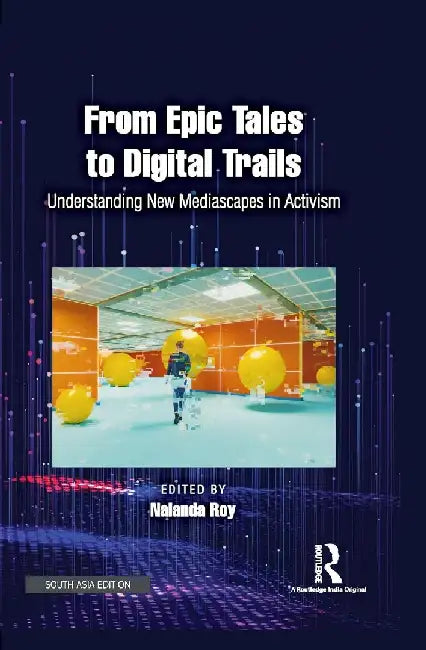 From Epic Tales to Digital Trails: Understanding New Mediascapes in Activism by Nalanda Roy